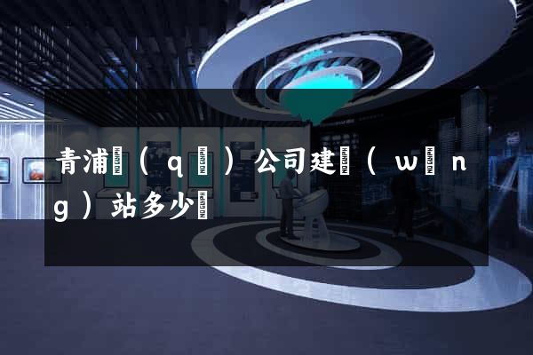 青浦區(qū)公司建網(wǎng)站多少錢