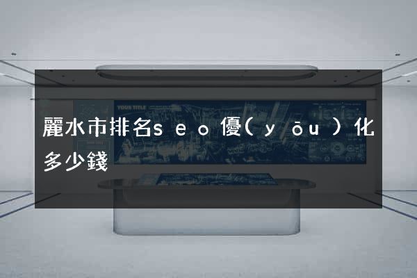 麗水市排名seo優(yōu)化多少錢
